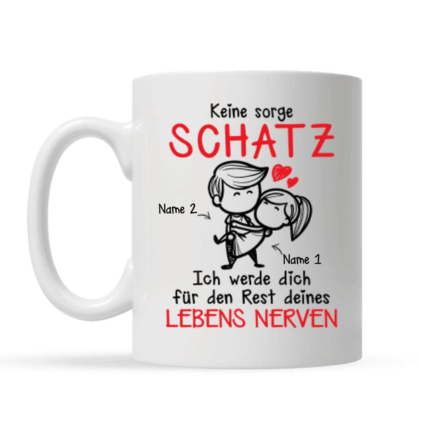 Personalisierte Tasse für Freundin | personalisierte Geschenke für sie | Keine Sorge Schatz Ich werde dich fur den Rest deines Lebens nerven