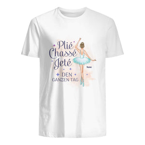 Plié Chassé Jeté den ganzen Tag, Personalisierbar T-Shirt für Ballett und Tanzliebhaber